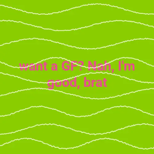 want a gf nah im good brat generator example — lime green wave background brat meme